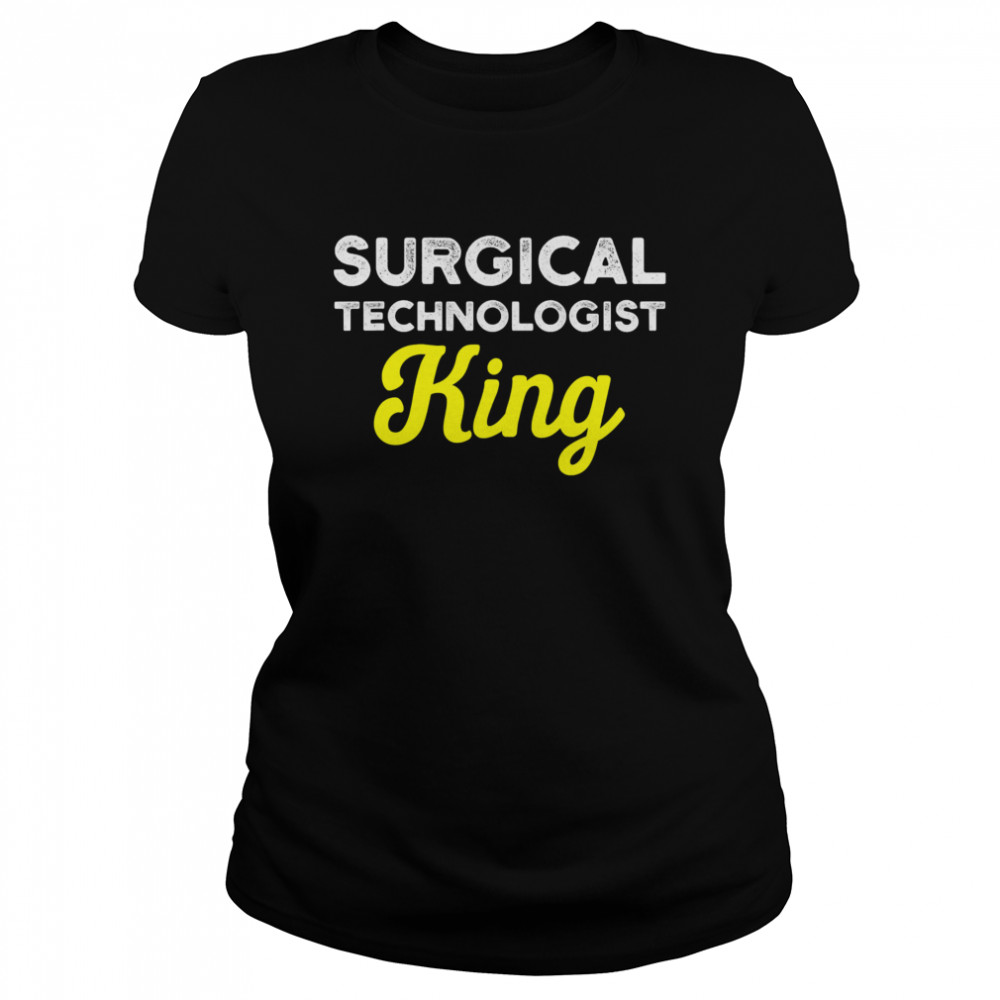 Surgical Technologist King Life Scrub Tech  Classic Women's T-shirt