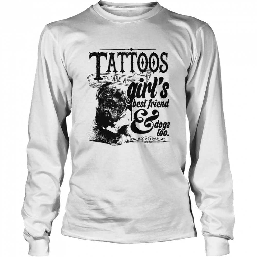 Tattoos Are A Girls Best Friend Dogs Too  Long Sleeved T-shirt