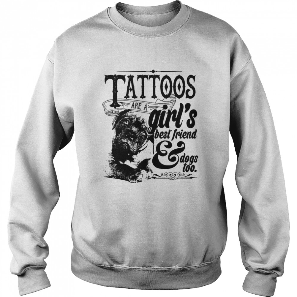 Tattoos Are A Girls Best Friend Dogs Too  Unisex Sweatshirt