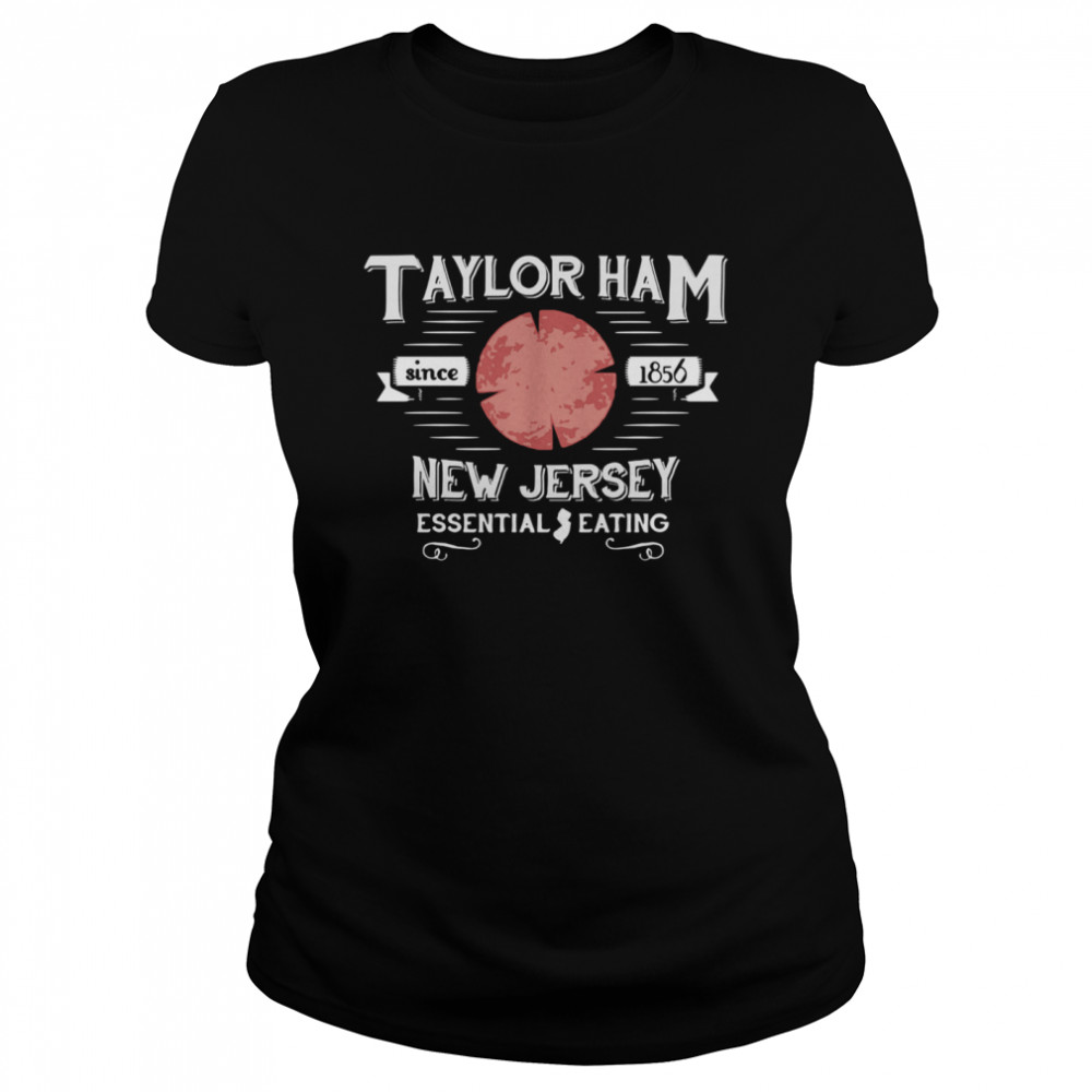 Taylor Ham Since 1856 New Jersey Essential Eating  Classic Women's T-shirt