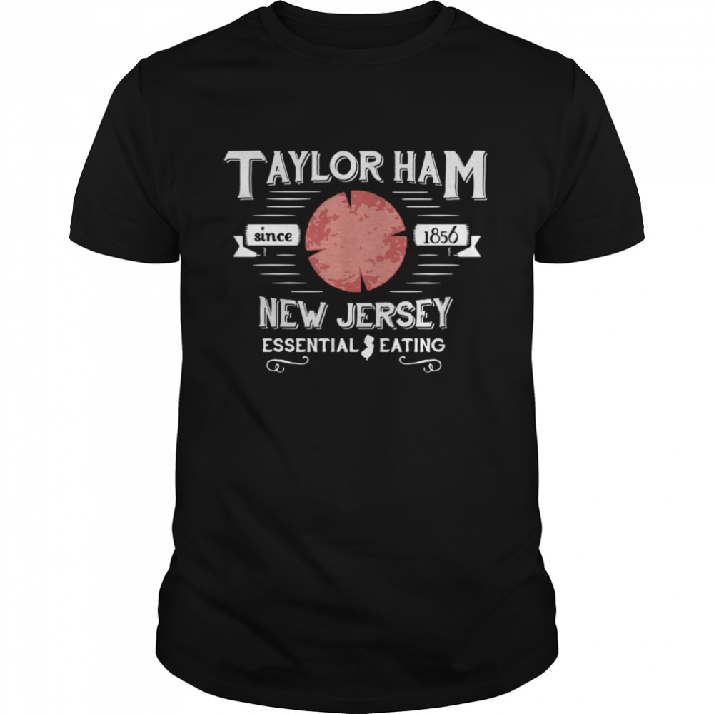 Taylor Ham Since 1856 New Jersey Essential Eating  Classic Men's T-shirt