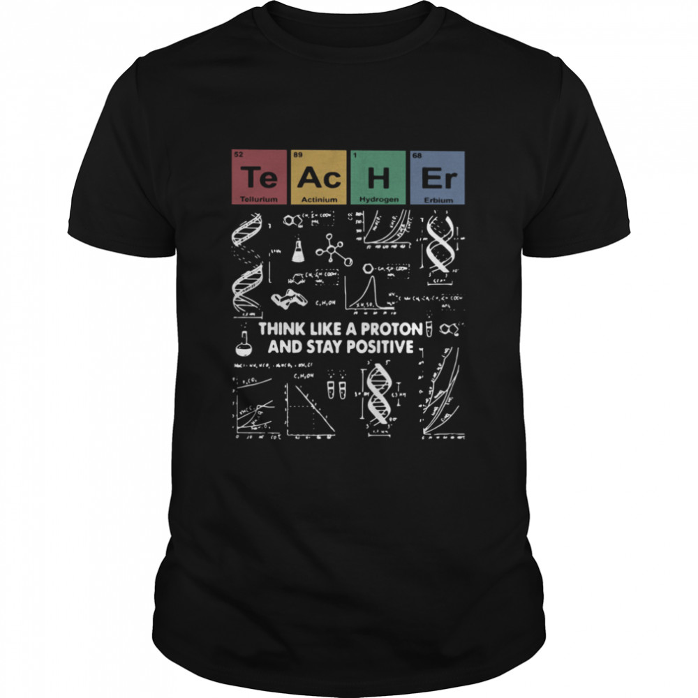 Teacher Think Like A Proton And Stay Positive  Classic Men's T-shirt