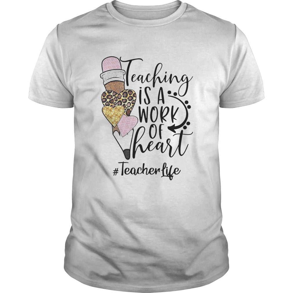 Teaching Is A Work Of Heart Teacherlife shirt