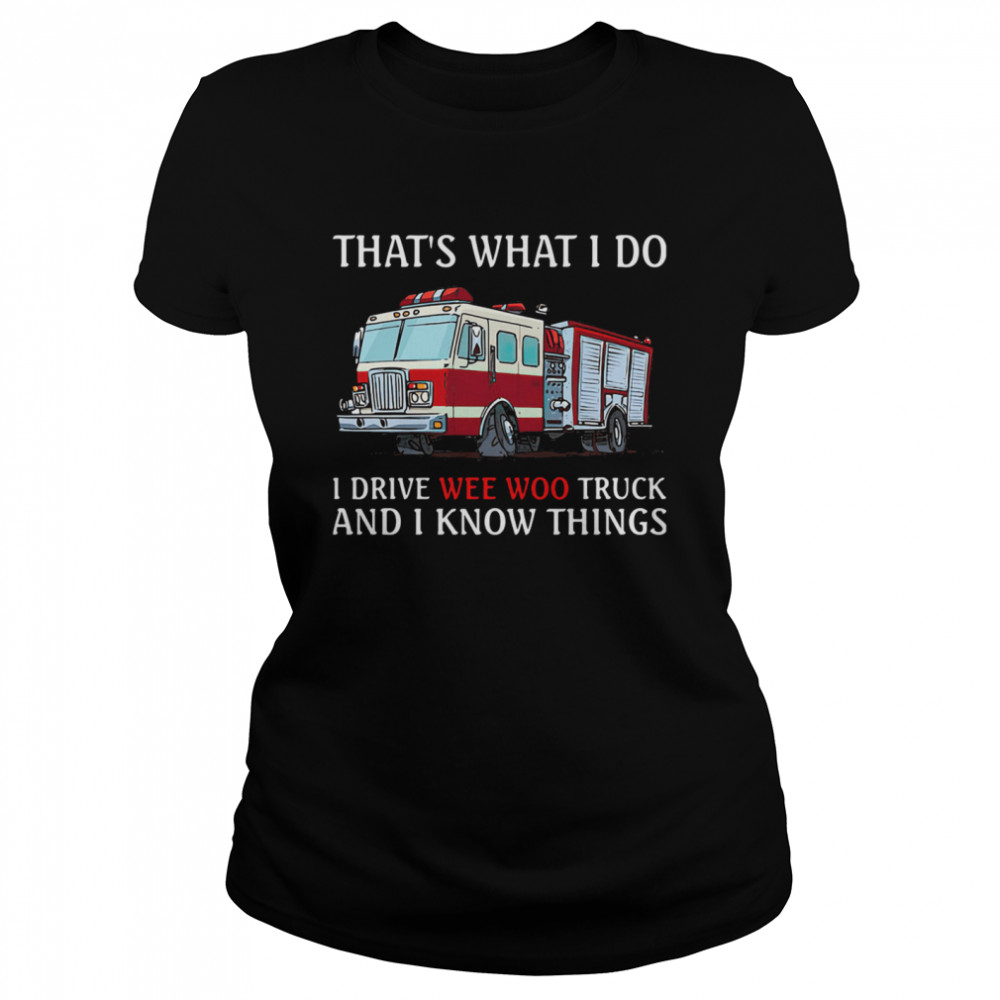 That's What I Do I Drive Wee Woo Truck And I Know Things  Classic Women's T-shirt