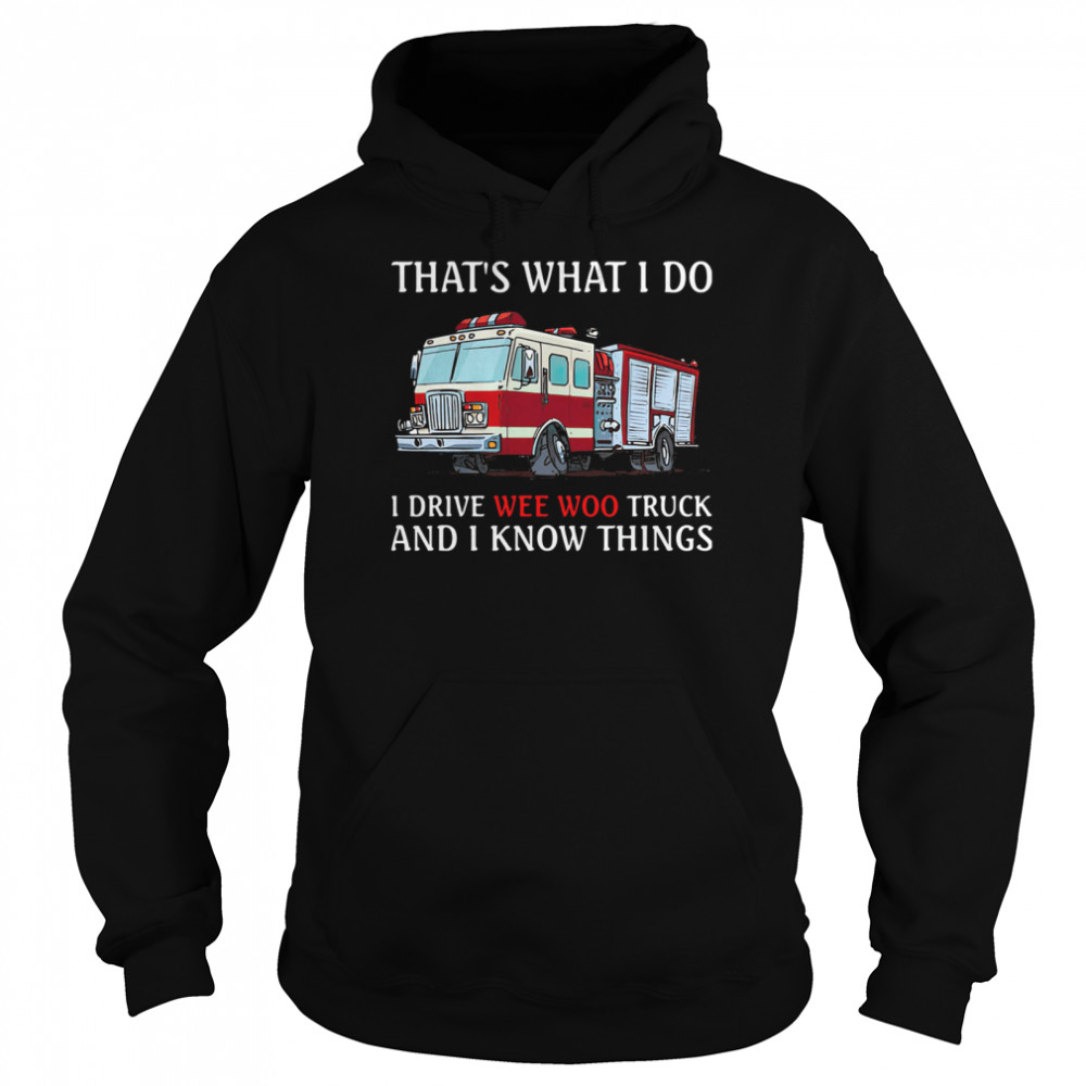 That's What I Do I Drive Wee Woo Truck And I Know Things  Unisex Hoodie