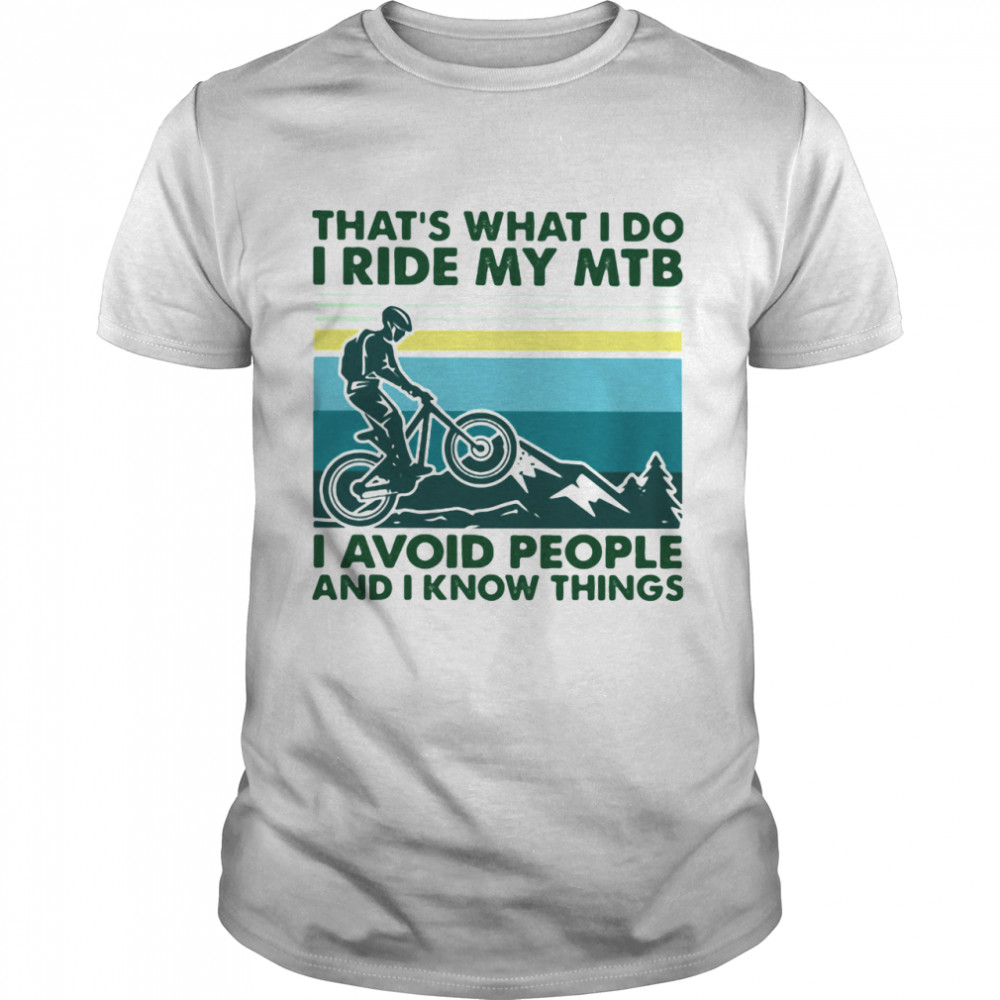 That’s What I Do I Ride My MTB I Avoid People And I Know Things Vintage shirt