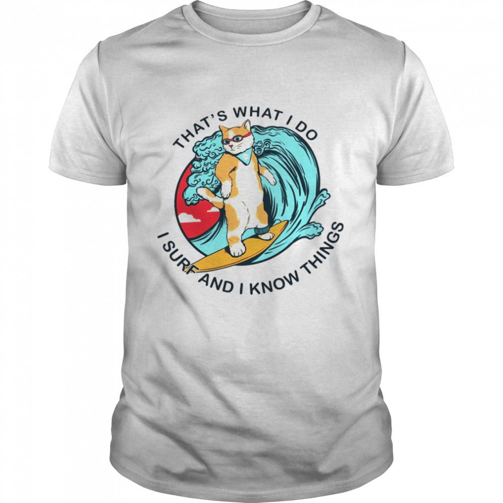 Thats What I Do I Surf And I Know Things shirt