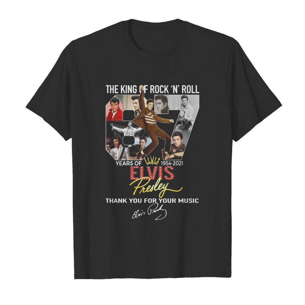 The King Of Rock N Roll 67 Years Of Elvis Presley 1954 2021 Thank You For The Memories Signature shirt