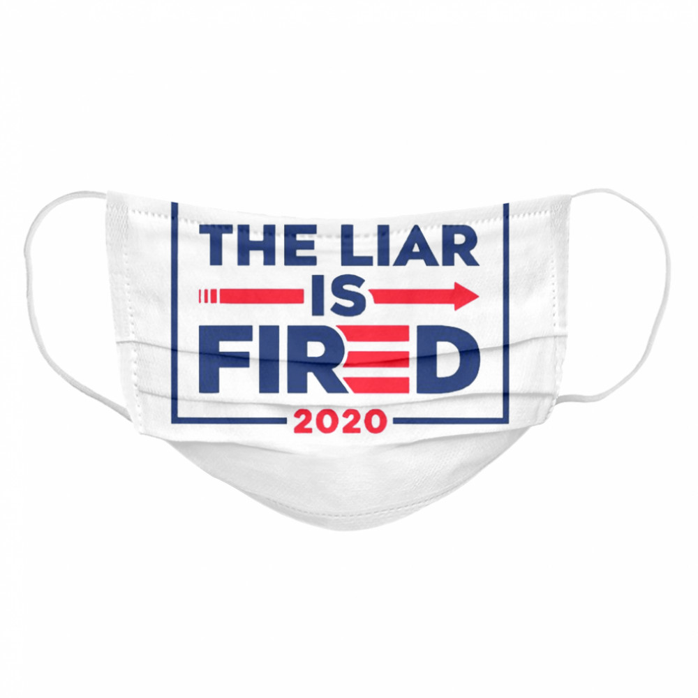 The Liar Is Fired 2020  Cloth Face Mask