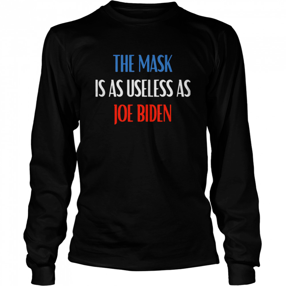 The Mask Is As Useless As Joe Biden  Long Sleeved T-shirt