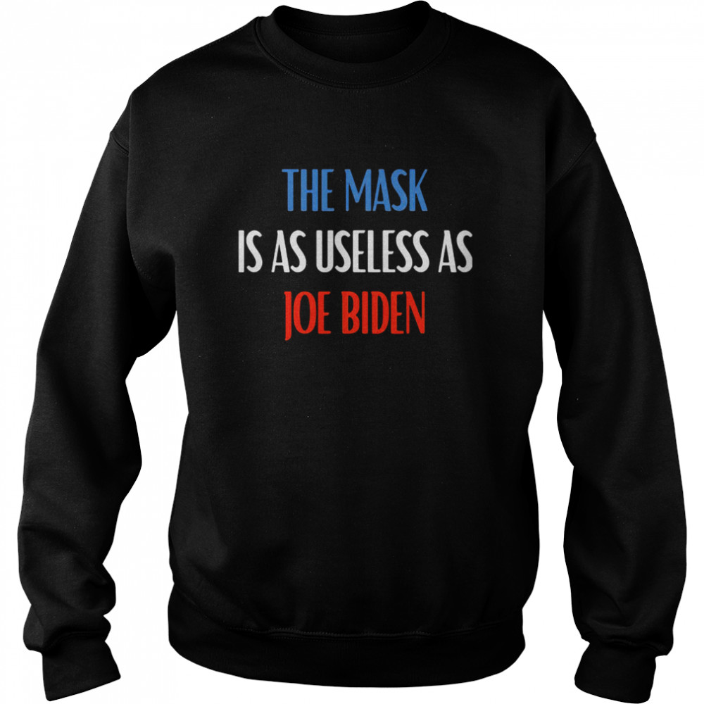 The Mask Is As Useless As Joe Biden  Unisex Sweatshirt