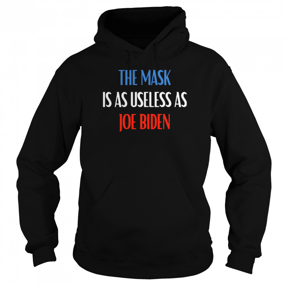 The Mask Is As Useless As Joe Biden  Unisex Hoodie