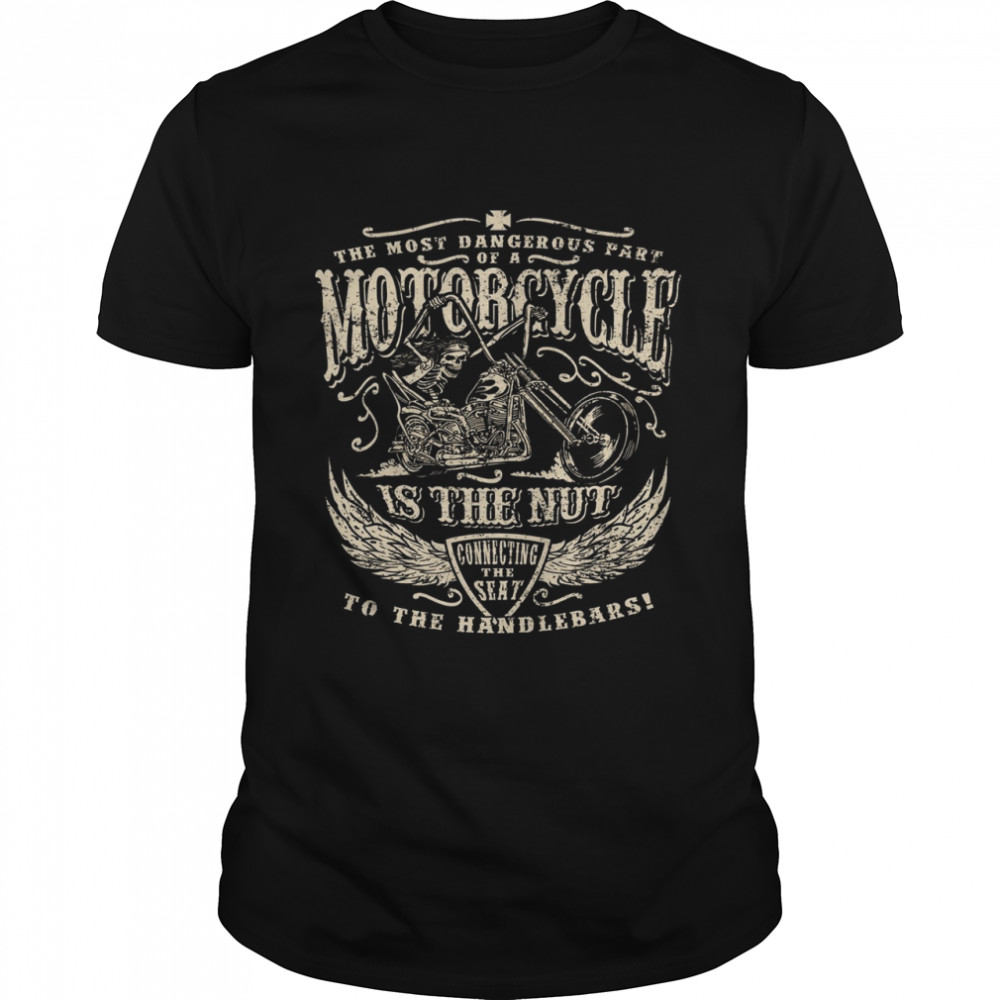 The Most Dangerous Part Motorcycle Is The Nu  Classic Men's T-shirt