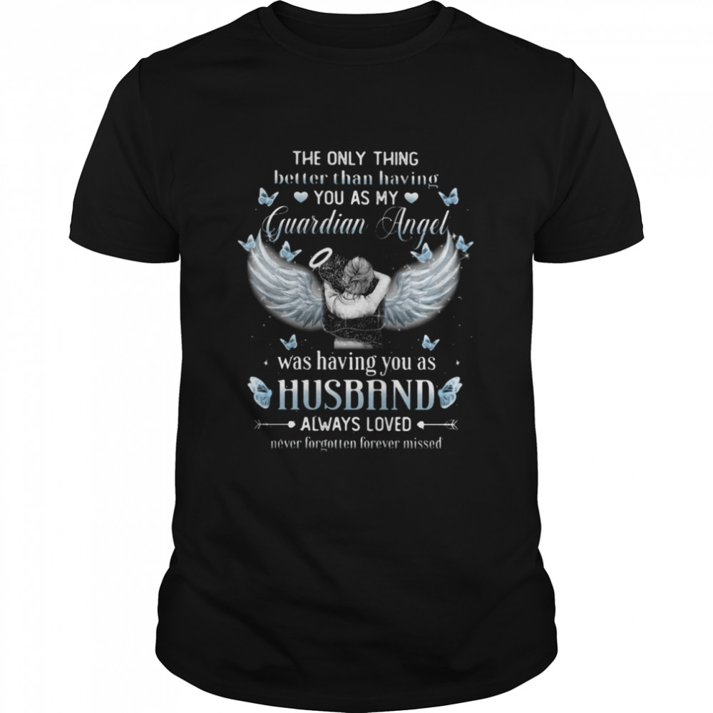 The Only Thing Better Than Having You As My Guardian Angel Was Having You As Husband Always Loved shirt