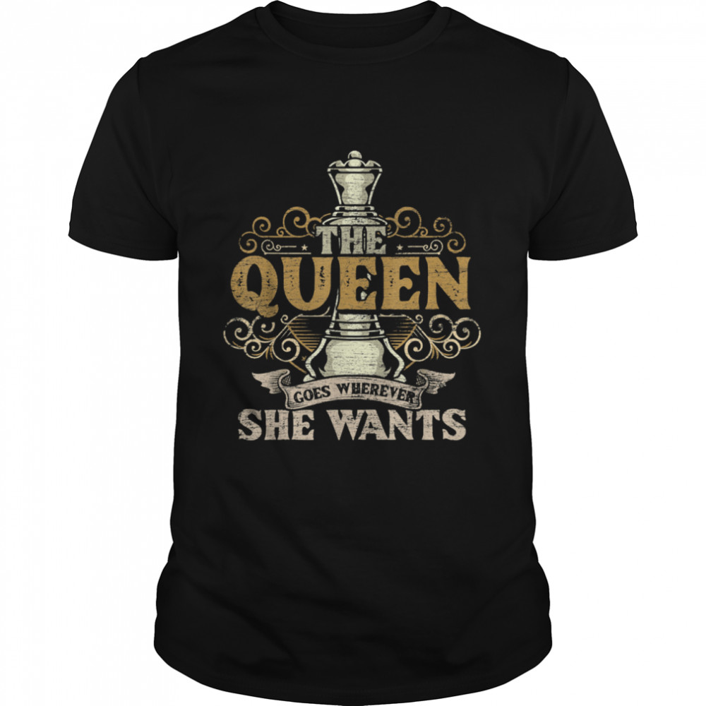 The Queen Goes Wherever She Wants Chess Player Chess shirt