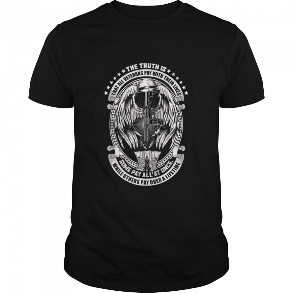 The Truth Is That All Veterans Pay With Their Lives Some Pay All At Once shirt