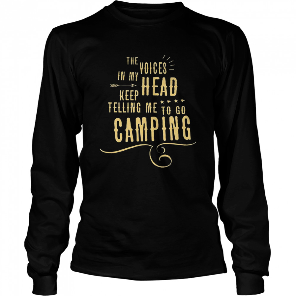 The Voices head keep telling me to go Camping  Long Sleeved T-shirt