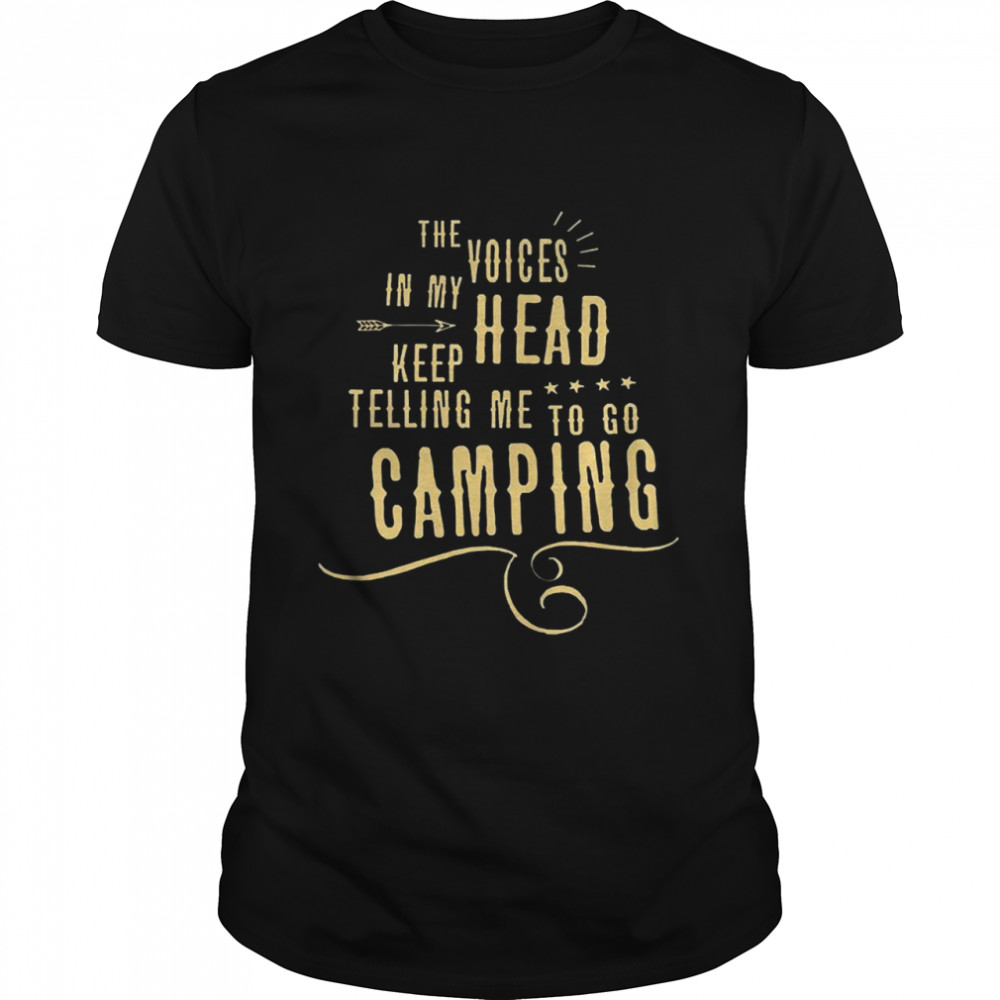 The Voices head keep telling me to go Camping  Classic Men's T-shirt