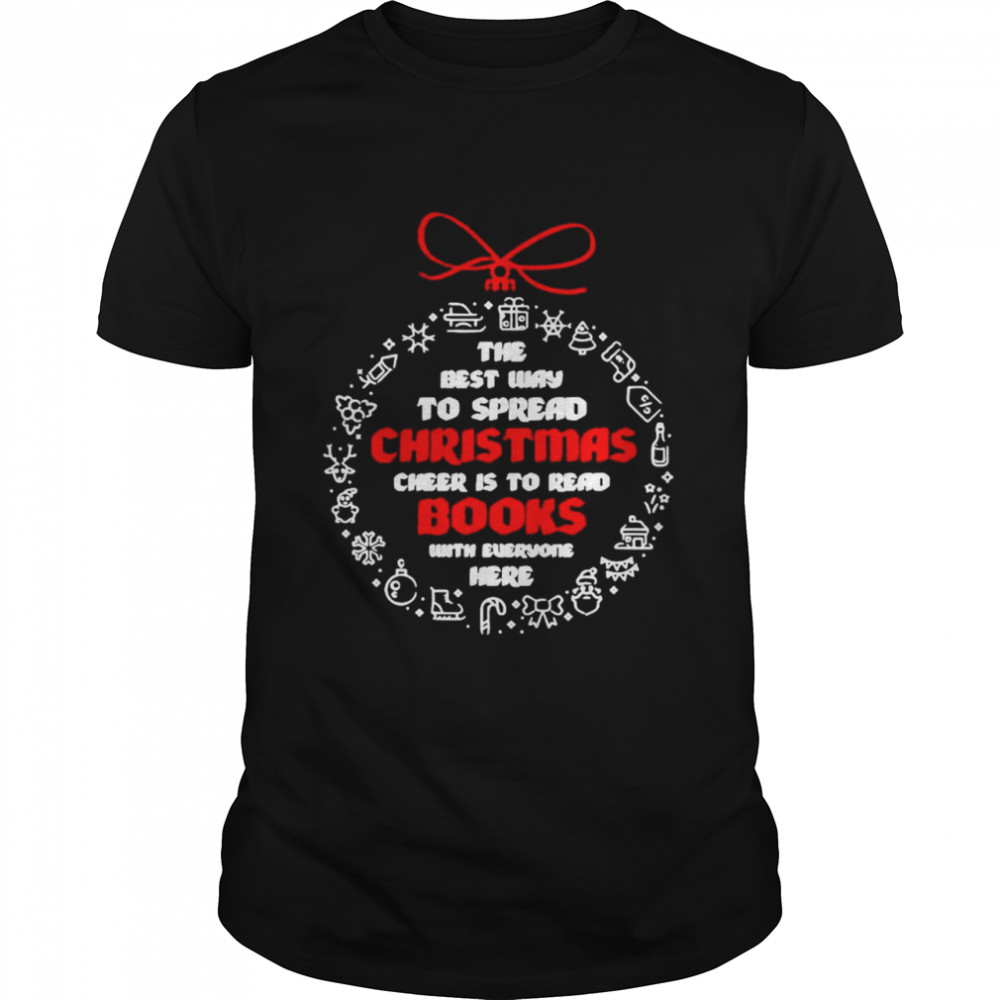 The best way to spread Christmas Cheer to read books with everyone here shirt