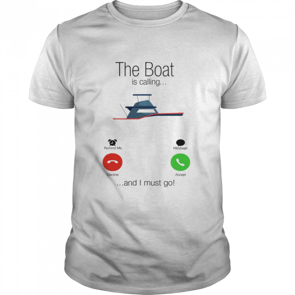 The boat is calling and I must go shirt