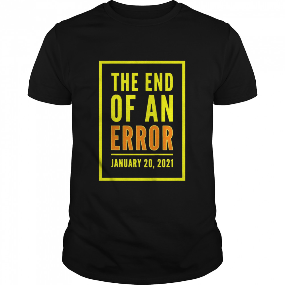 The end of an Error January 20th 2021 tshirt