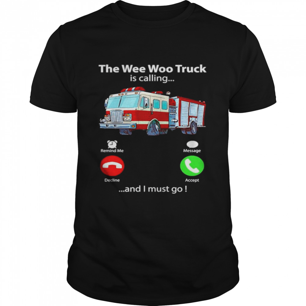 The wee woo truck is calling and I must go shirt