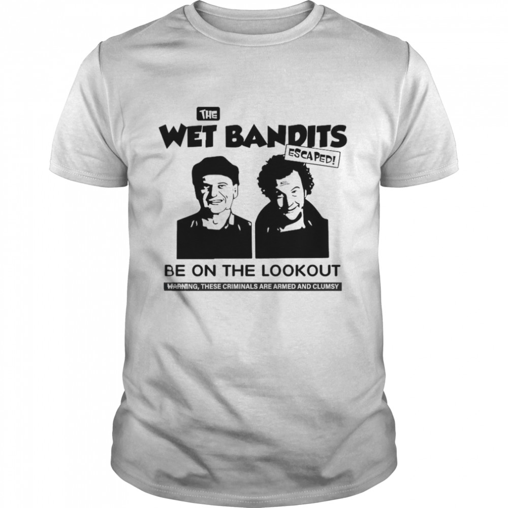 The wet Bandits escaped be on the lookout shirt