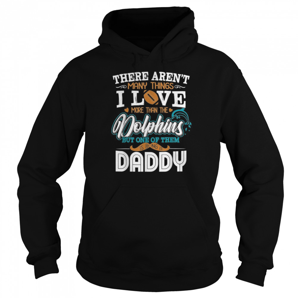 There Aren’t Many Things I Love More Than The Miami Dolphin But One Of Them Daddy  Unisex Hoodie