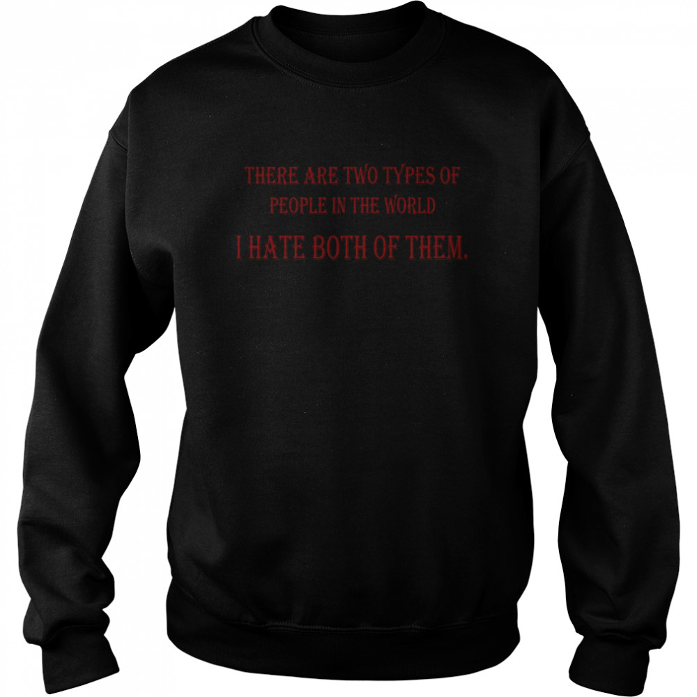 There are two types of people in the world I hate  Unisex Sweatshirt