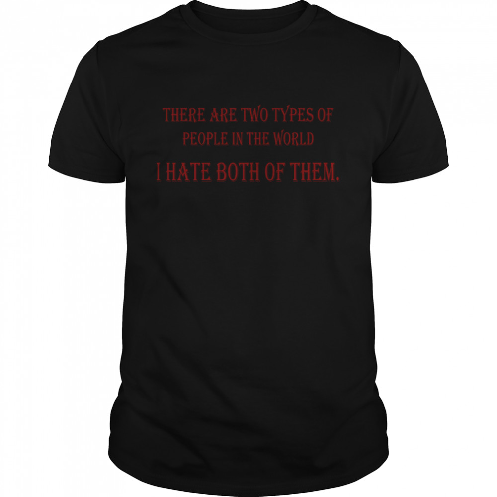 There are two types of people in the world I hate  Classic Men's T-shirt