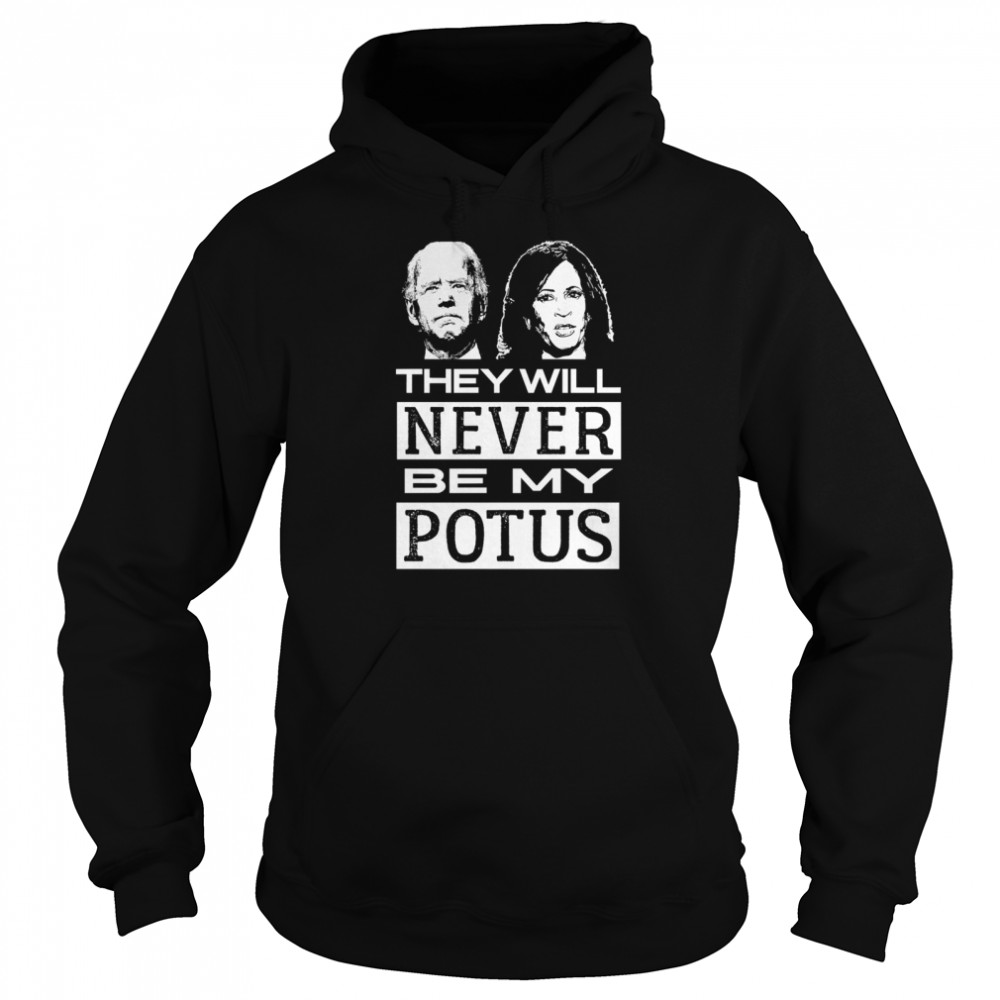 They Will Never Be My Potus Joe Biden And Kamala Harris President  Unisex Hoodie