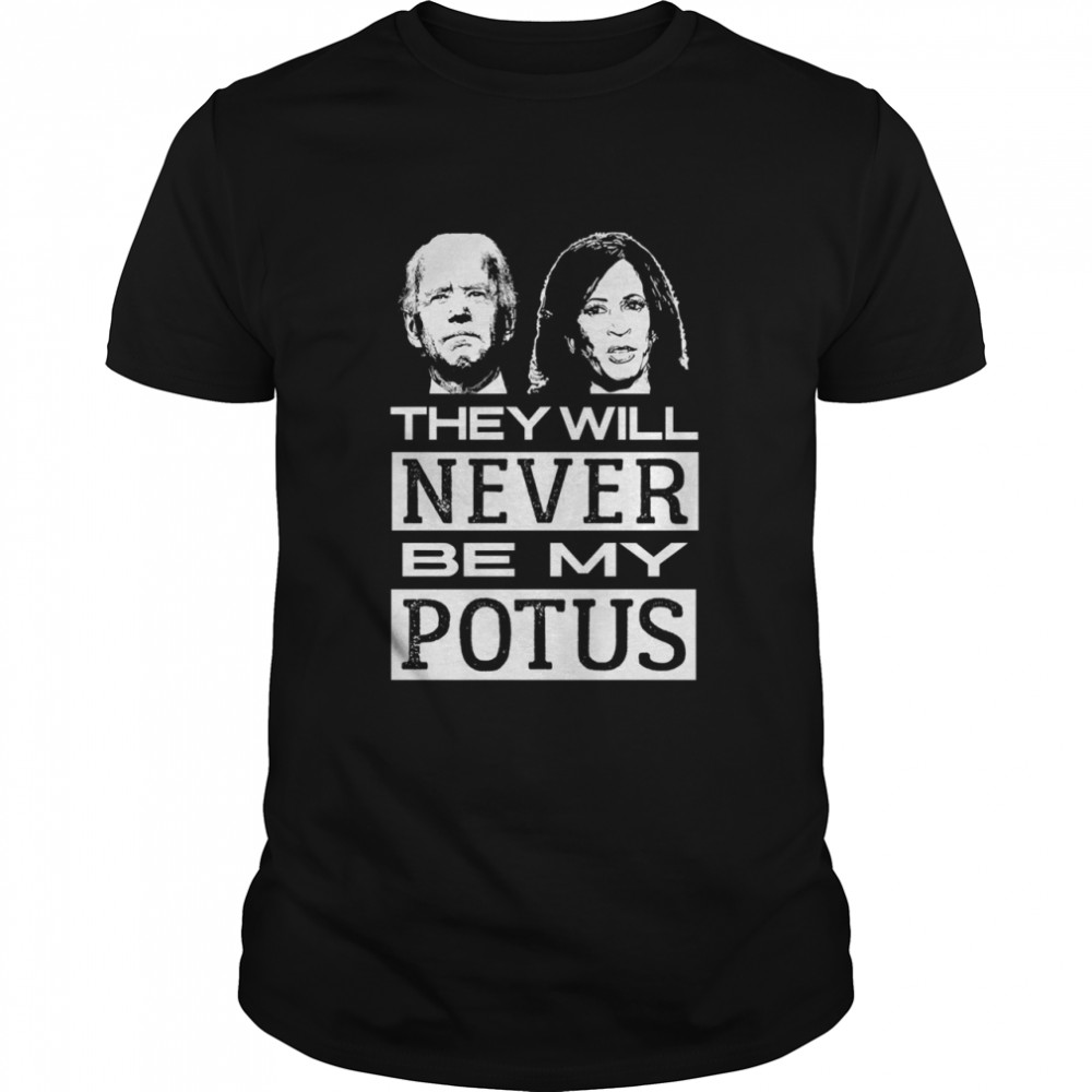 They Will Never Be My Potus Joe Biden And Kamala Harris President  Classic Men's T-shirt