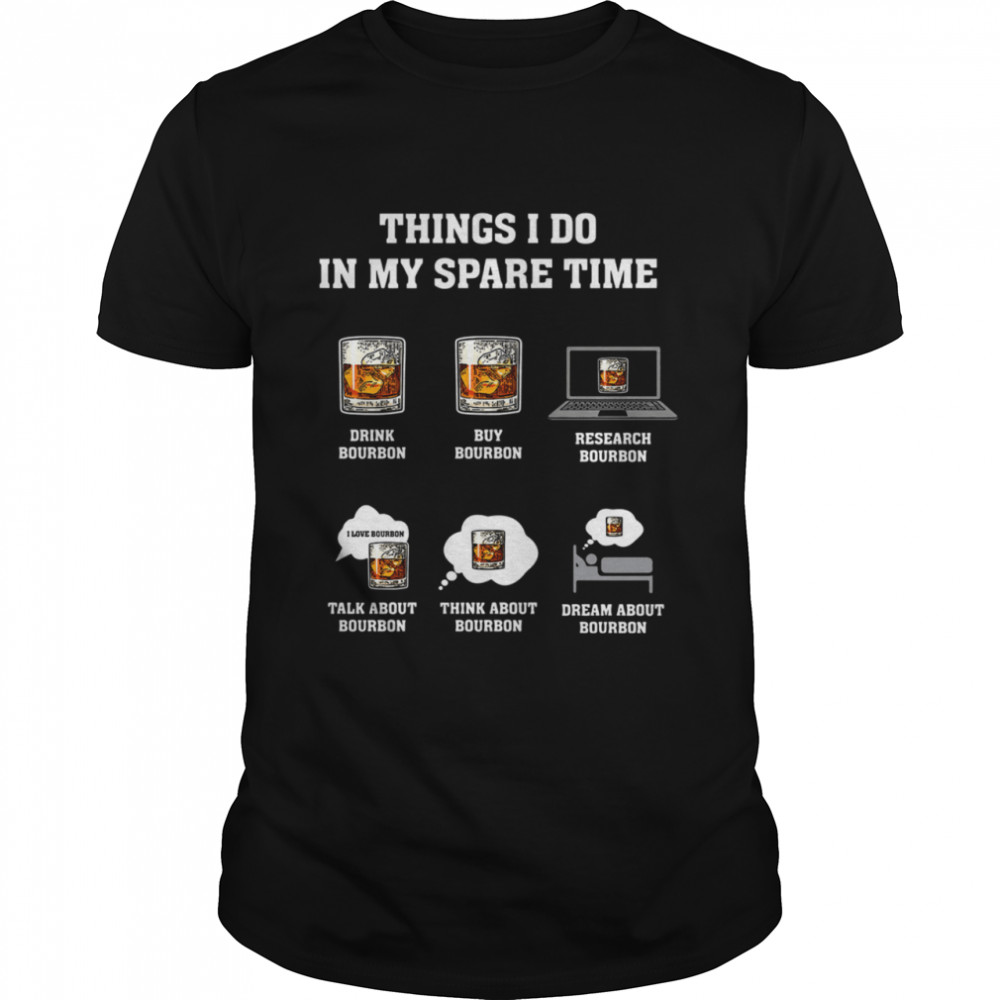 Things I Do In My Spare Time Drink Bourbon By Bourbon shirt