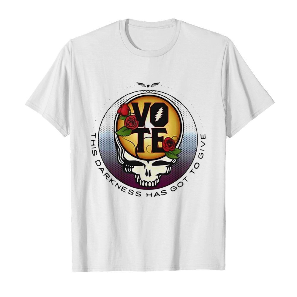 This Darkness Has Got To Give Vote Dark Star Grateful Dead Steal Face Skull Roses shirt