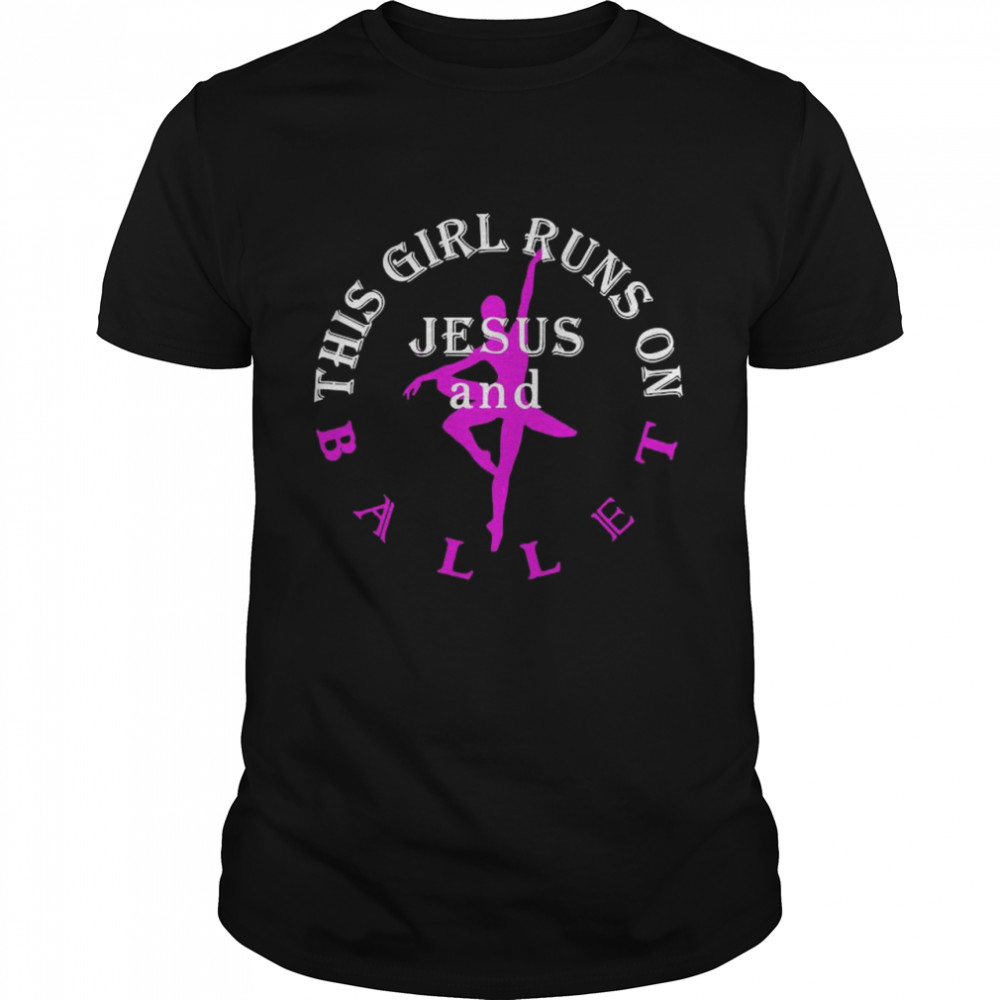 This Girl Runs On Jesus And Ballet Gift Christian shirt