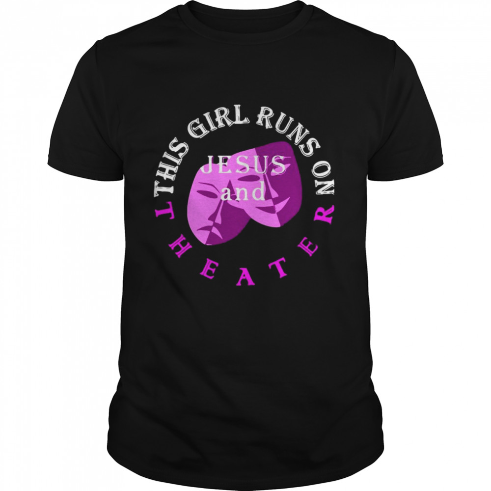 This Girl Runs On Jesus And Theater shirt