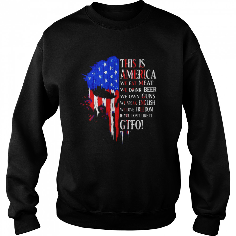 This Is America We Eat Meat We Drink Beer We Own Guns We Speak English We Love Freedom If You Don’t Like It Gtfo  Unisex Sweatshirt