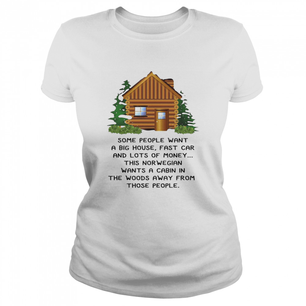 This Norwegian Wants A Cabin In The Woods Away From Those People  Classic Women's T-shirt