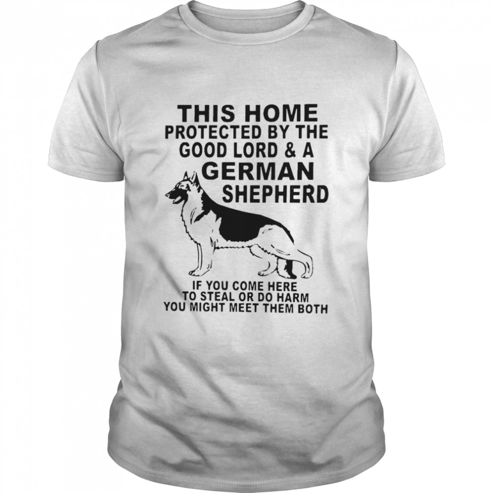 This home protected by the good lord and a german shepherd shirt