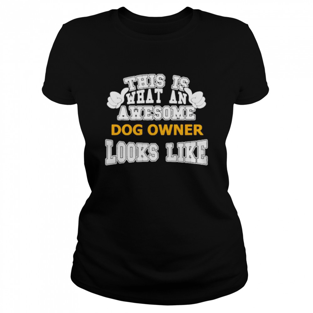 This is what an awesome dog owner looks like  Classic Women's T-shirt