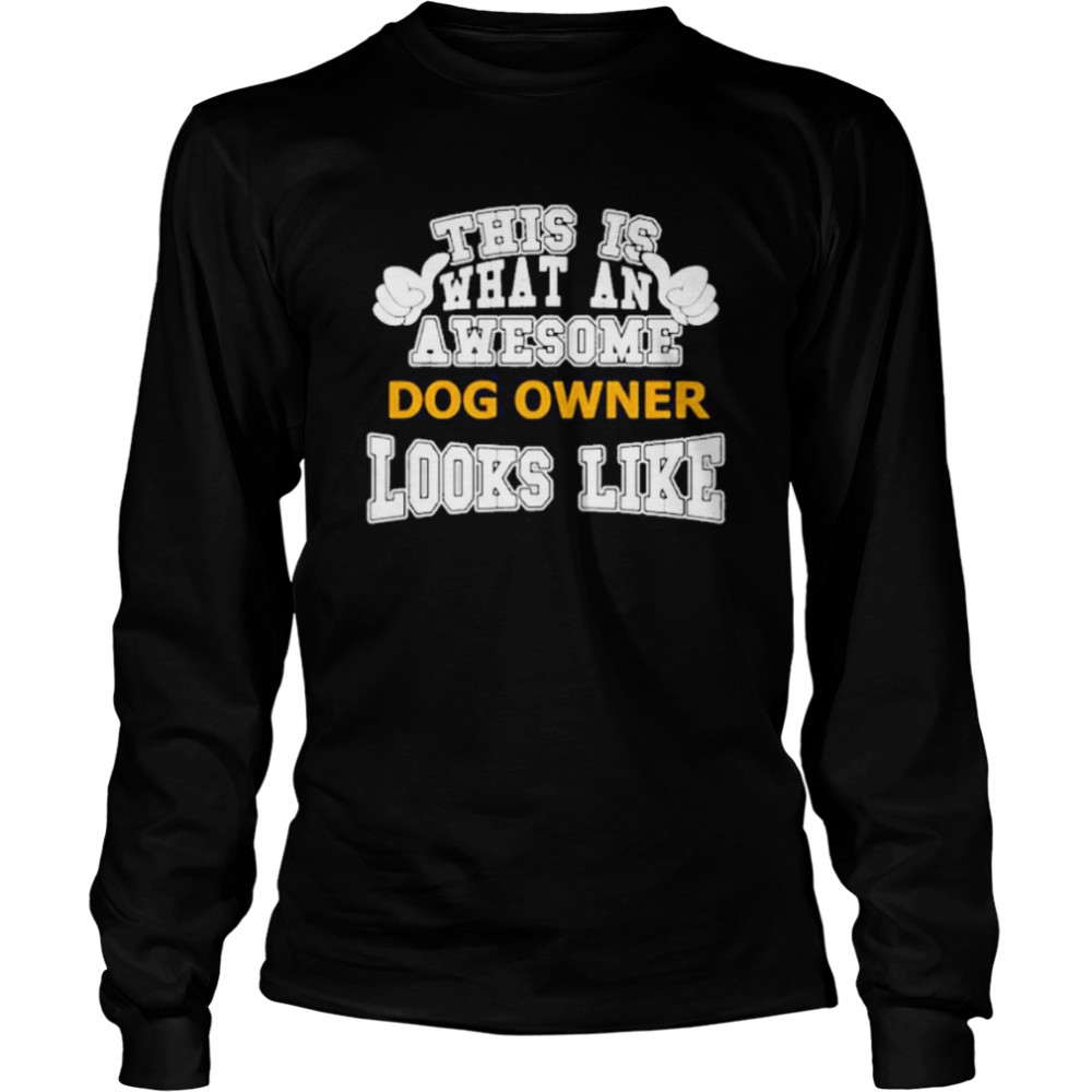 This is what an awesome dog owner looks like  Long Sleeved T-shirt