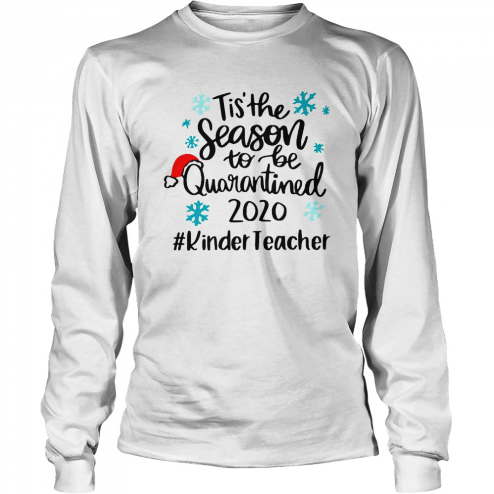 Tis The Season To Be Quarantined 2020 Kinder Teacher Merry Christmas  Long Sleeved T-shirt