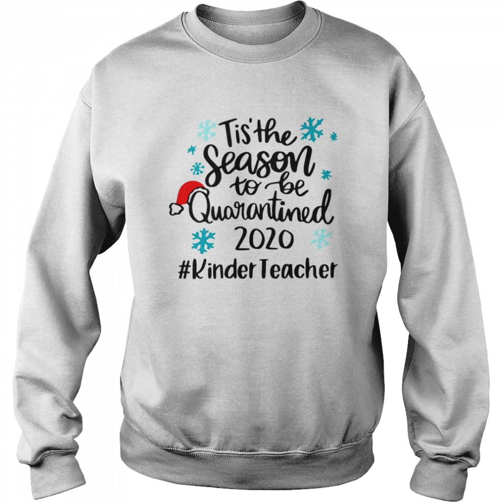 Tis The Season To Be Quarantined 2020 Kinder Teacher Merry Christmas  Unisex Sweatshirt