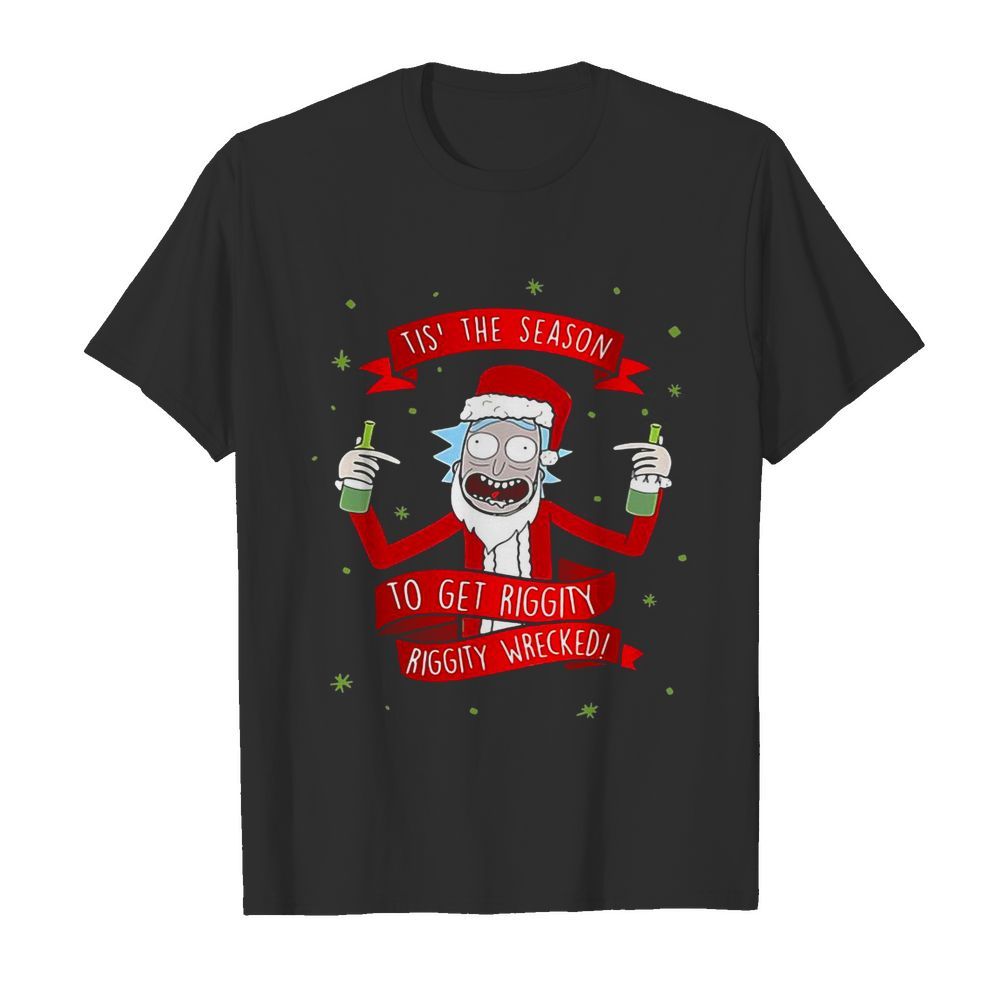 Tis’ The Season To Get Riggity Riggity Wrecked Christmas shirt