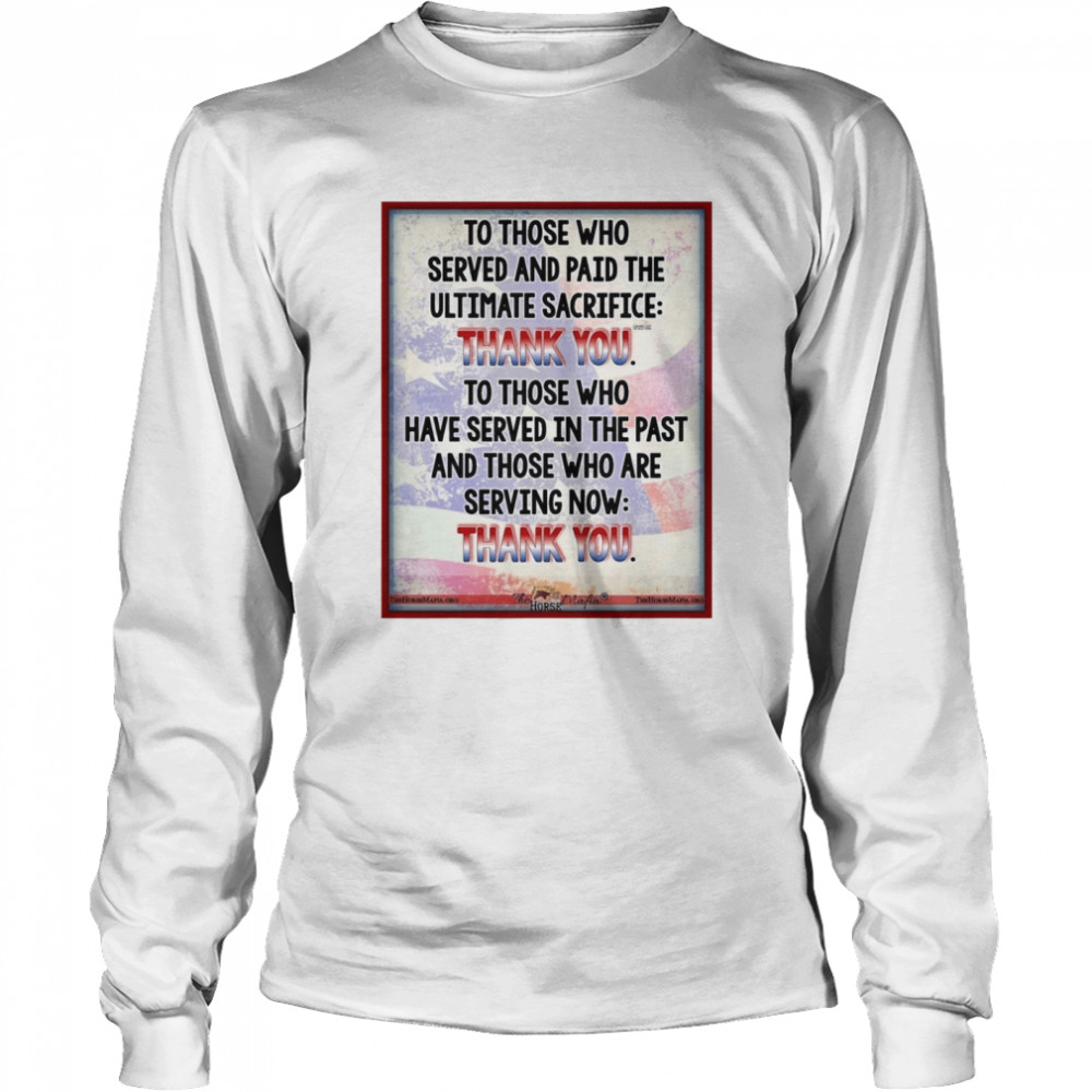 To Those Who Served And Paid The Ultimate Sacrifice Thank You  Long Sleeved T-shirt