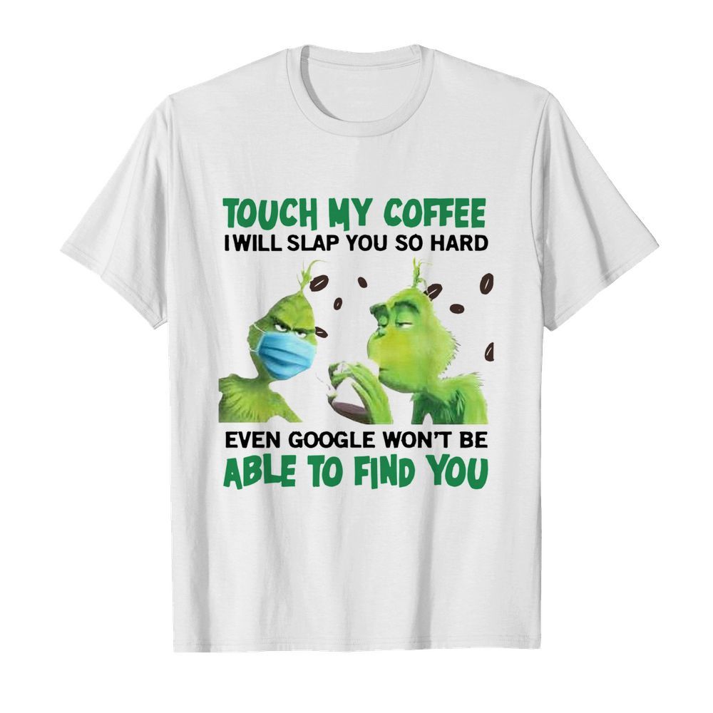 Touch My Coffee I Will Slap You So Hard Even Google Won’t Be Able To Find You shirt