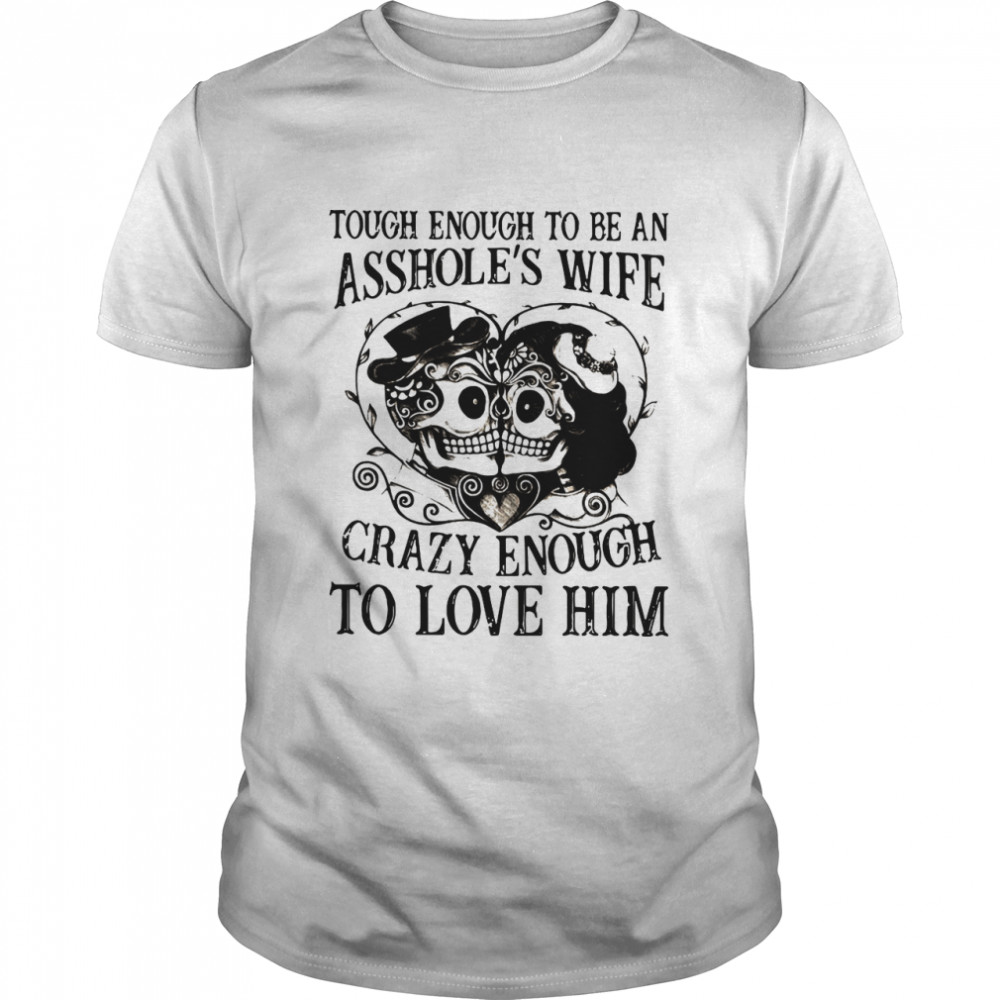 Tough Enough To Be A Drillers Wife Crazy Enough To Love Him shirt