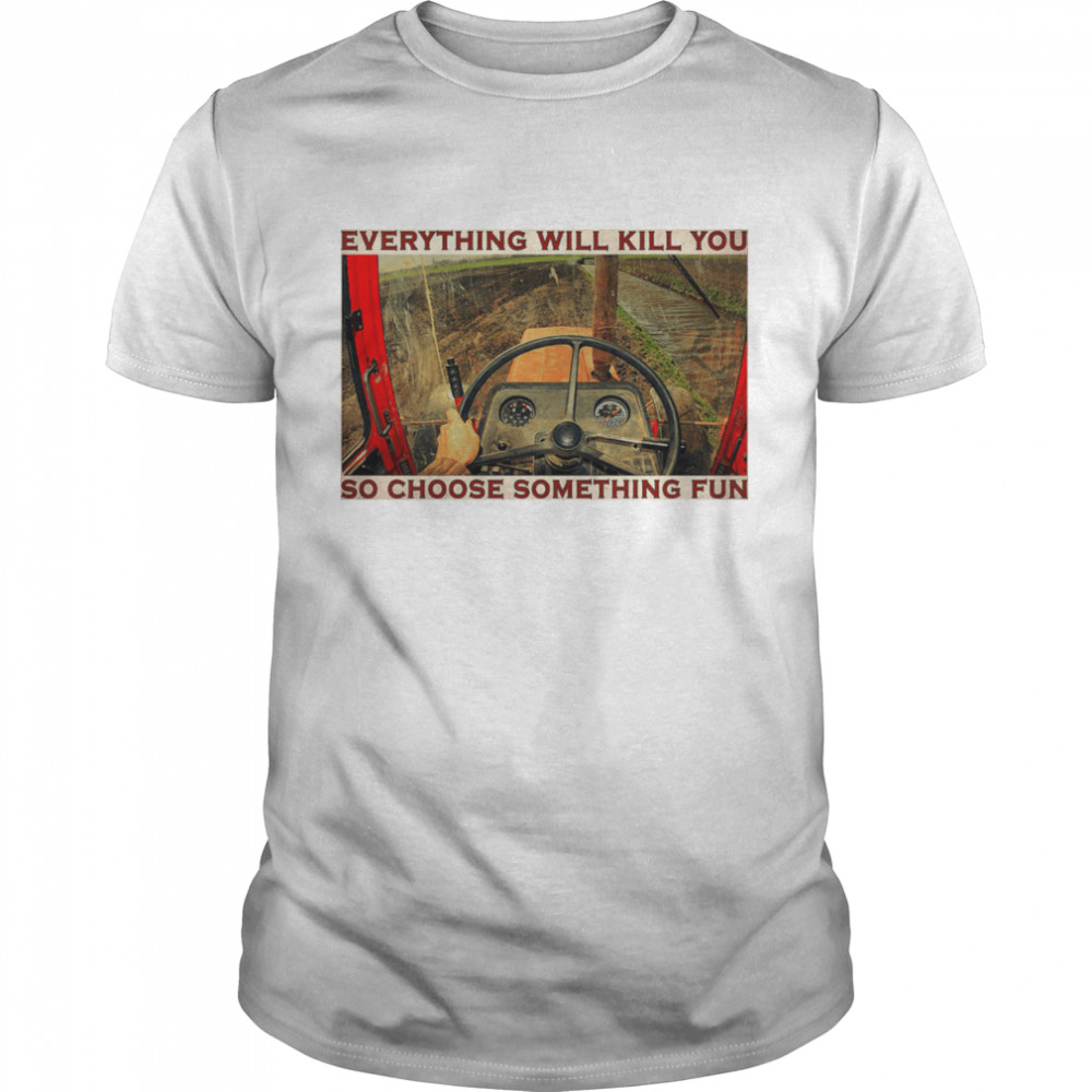 Tractor everything will kill you so choose something fun  Classic Men's T-shirt