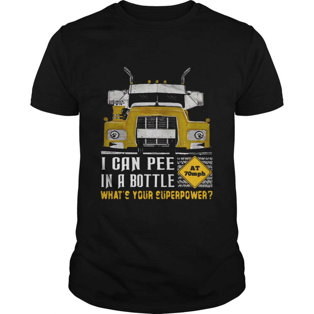 Trucker I Can Pee In A Bottle What’s Your Superpower shirt