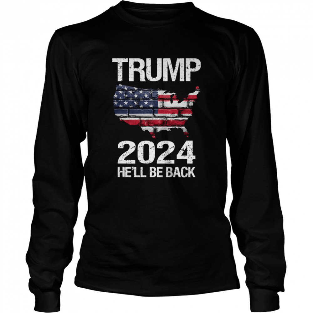 Trump 2024 He'll Be Back American Flag Wall Election  Long Sleeved T-shirt